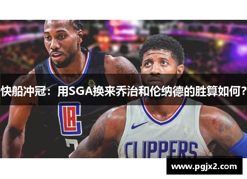 快船冲冠：用SGA换来乔治和伦纳德的胜算如何？
